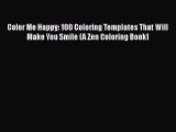 Download Color Me Happy: 100 Coloring Templates That Will Make You Smile (A Zen Coloring Book)