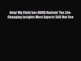 Download Help! My Child has ADHD/Autism! The Life-Changing Insights Most Experts Still Not