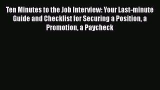 [Read book] Ten Minutes to the Job Interview: Your Last-minute Guide and Checklist for Securing