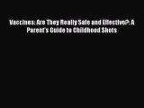 Read Vaccines: Are They Really Safe and Effective?: A Parent's Guide to Childhood Shots Ebook