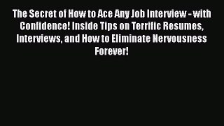 [Read book] The Secret of How to Ace Any Job Interview - with Confidence! Inside Tips on Terrific
