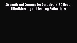 Read Strength and Courage for Caregivers: 30 Hope-Filled Morning and Evening Reflections Ebook