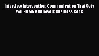 [Read book] Interview Intervention: Communication That Gets You Hired: A milewalk Business