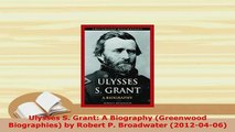 PDF  Ulysses S Grant A Biography Greenwood Biographies by Robert P Broadwater 20120406 PDF Full Ebook