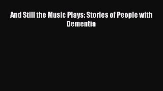 Download And Still the Music Plays: Stories of People with Dementia Ebook Free