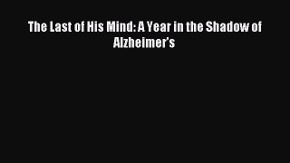 Read The Last of His Mind: A Year in the Shadow of Alzheimer's Ebook Free