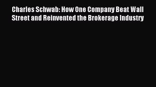 Read Charles Schwab: How One Company Beat Wall Street and Reinvented the Brokerage Industry