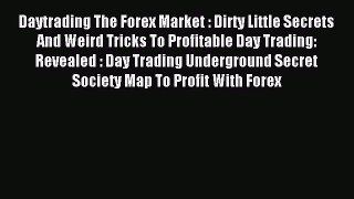 Read Daytrading The Forex Market : Dirty Little Secrets And Weird Tricks To Profitable Day