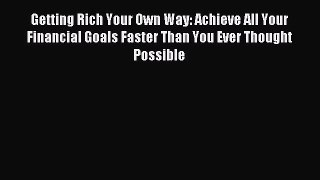 Read Getting Rich Your Own Way: Achieve All Your Financial Goals Faster Than You Ever Thought