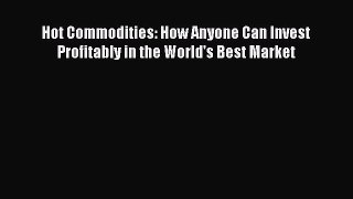 Download Hot Commodities: How Anyone Can Invest Profitably in the World's Best Market Ebook