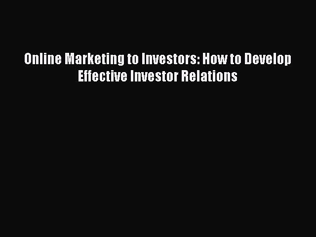 Read Online Marketing to Investors: How to Develop Effective Investor Relations PDF Online