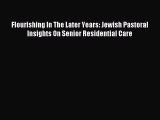 Read Flourishing In The Later Years: Jewish Pastoral Insights On Senior Residential Care Ebook