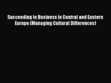 Download Succeeding in Business in Central and Eastern Europe (Managing Cultural Differences)