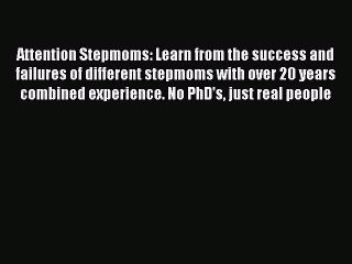 Read Attention Stepmoms: Learn from the success and failures of different stepmoms with over