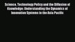 Read Science Technology Policy and the Diffusion of Knowledge: Understanding the Dynamics of