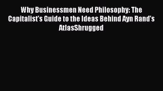 [Read book] Why Businessmen Need Philosophy: The Capitalist's Guide to the Ideas Behind Ayn