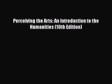 Read Perceiving the Arts: An Introduction to the Humanities (10th Edition) Ebook
