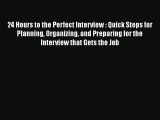[Read book] 24 Hours to the Perfect Interview : Quick Steps for Planning Organizing and Preparing