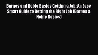 [Read book] Barnes and Noble Basics Getting a Job: An Easy Smart Guide to Getting the Right