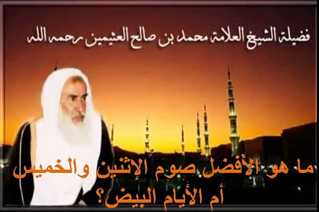 محمد بن عثيمين ما هو الأفضل صوم الإثنين والخميس أم الأيام البيض؟