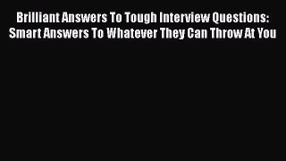 [Read book] Brilliant Answers To Tough Interview Questions: Smart Answers To Whatever They