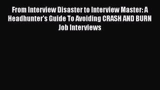 [Read book] From Interview Disaster to Interview Master: A Headhunter's Guide To Avoiding CRASH