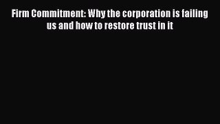 [Read book] Firm Commitment: Why the corporation is failing us and how to restore trust in