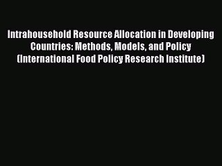 Read Intrahousehold Resource Allocation in Developing Countries: Methods Models and Policy