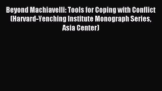 Read Beyond Machiavelli: Tools for Coping with Conflict (Harvard-Yenching Institute Monograph