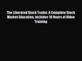 Download The Liberated Stock Trader: A Complete Stock Market Education Includes 16 Hours of