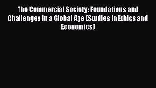 Read The Commercial Society: Foundations and Challenges in a Global Age (Studies in Ethics