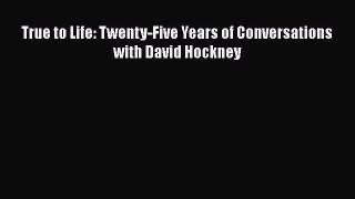Read True to Life: Twenty-Five Years of Conversations with David Hockney Ebook