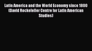 Read Latin America and the World Economy since 1800 (David Rockefeller Centre for Latin American