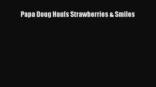 Read Papa Doug Hauls Strawberries & Smiles PDF Online