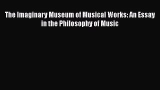 Download The Imaginary Museum of Musical Works: An Essay in the Philosophy of Music PDF