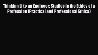 [Read book] Thinking Like an Engineer: Studies in the Ethics of a Profession (Practical and