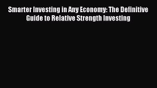 Read Smarter Investing in Any Economy: The Definitive Guide to Relative Strength Investing