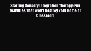 Download Starting Sensory Integration Therapy: Fun Activities That Won't Destroy Your Home