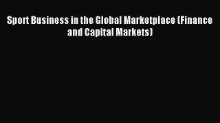 Read Sport Business in the Global Marketplace (Finance and Capital Markets) Ebook Free