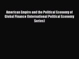 Read American Empire and the Political Economy of Global Finance (International Political Economy