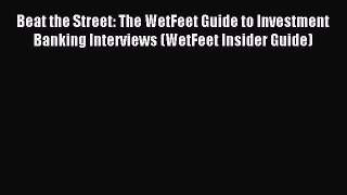 Read Beat the Street: The WetFeet Guide to Investment Banking Interviews (WetFeet Insider Guide)