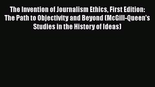 [Read book] The Invention of Journalism Ethics First Edition: The Path to Objectivity and Beyond