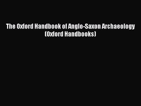 Read The Oxford Handbook of Anglo-Saxon Archaeology (Oxford Handbooks) Ebook