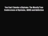 Download You Can't Smoke a Diploma  The Mostly True Confessions of Dyslexia  ADHD and Addiction