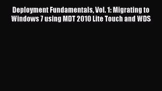 [Read PDF] Deployment Fundamentals Vol. 1: Migrating to Windows 7 using MDT 2010 Lite Touch