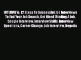 [Read book] INTERVIEW: 12 Steps To Successful Job Interviews To End Your Job Search Get Hired
