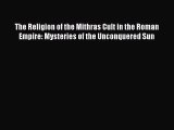 Read The Religion of the Mithras Cult in the Roman Empire: Mysteries of the Unconquered Sun
