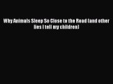 Download Why Animals Sleep So Close to the Road (and other lies I tell my children) PDF Online