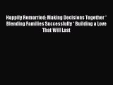 Read Happily Remarried: Making Decisions Together * Blending Families Successfully * Building
