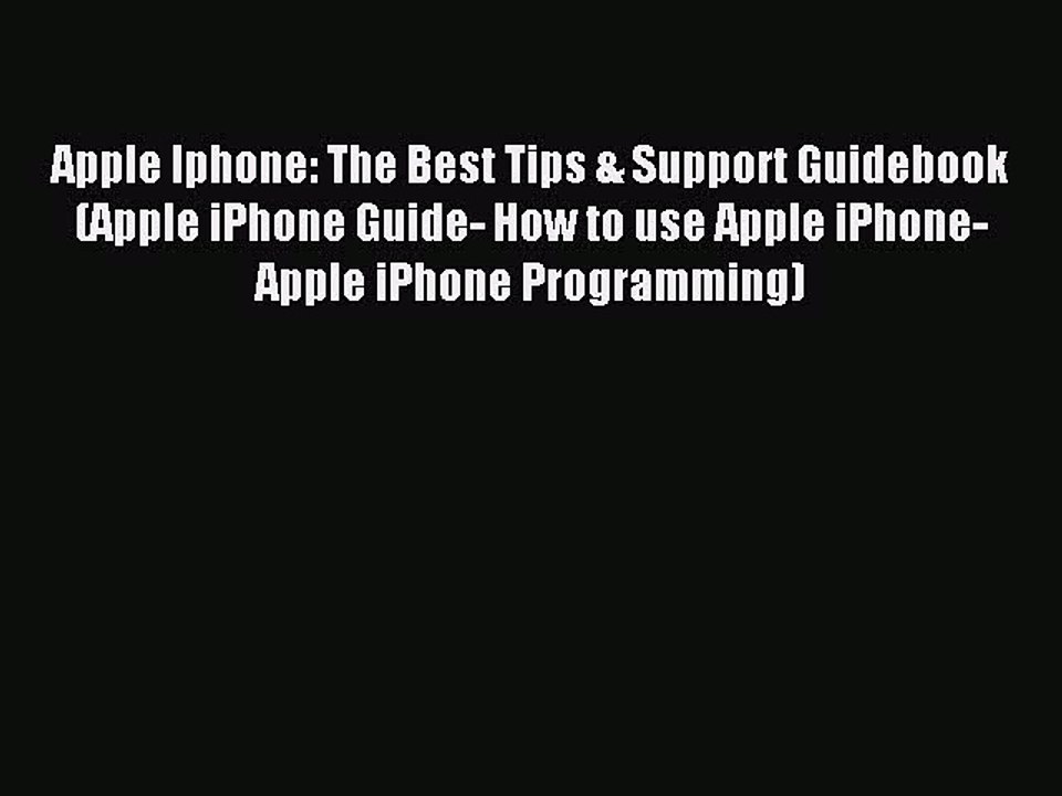 [Read PDF] Apple Iphone: The Best Tips & Support Guidebook (Apple iPhone Guide- How to use